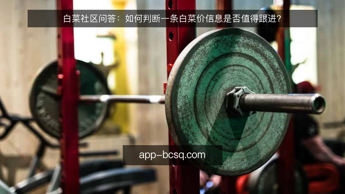 白菜社区问答：如何判断一条白菜价信息是否值得跟进？