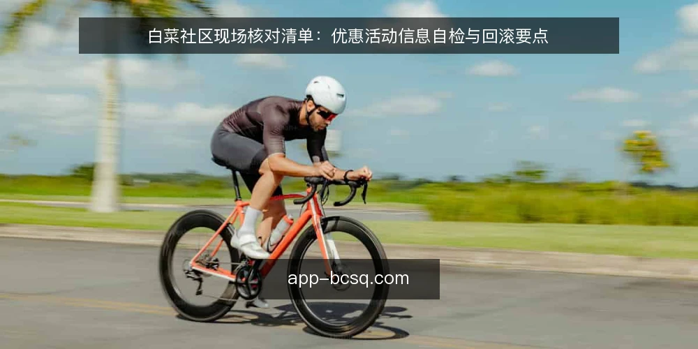 白菜社区现场核对清单:优惠活动信息自检与回滚要点 — 现场信号:哪些白菜价信息值得停下核对 配图